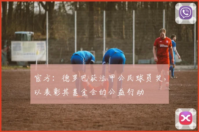官方：德罗巴获法甲公民球员奖，以表彰其基金会的公益行动