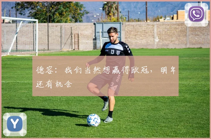 德容：我们当然想赢得欧冠，明年还有机会